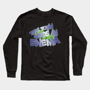 This Town Needs An Enema! Long Sleeve T-Shirt